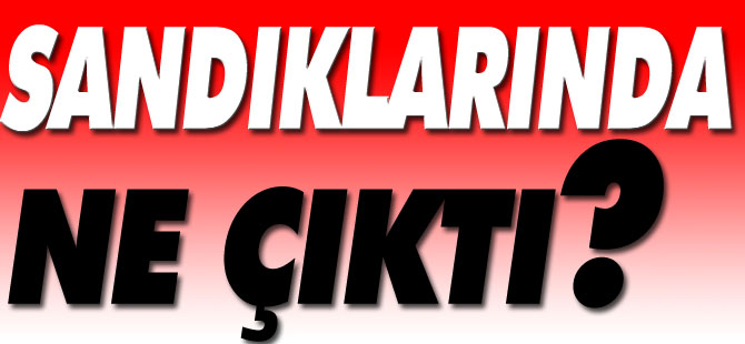 SANDIKLARINDA NE ÇIKTI?