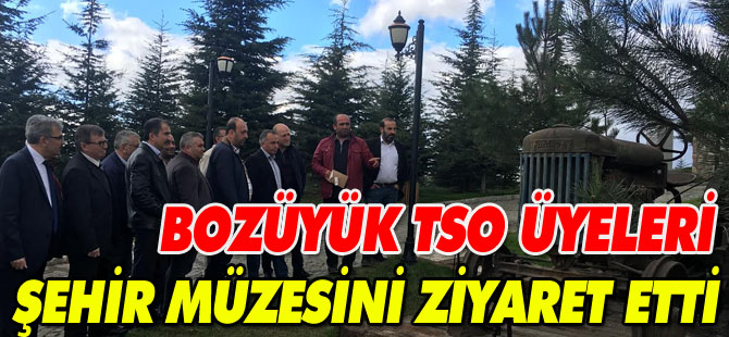 BOZÜYÜK TSO ÜYELERİ ŞEHİR MÜZESİNİ ZİYARET ETTİ