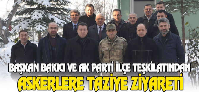 BAŞKAN BAKICI VE AK PARTİ İLÇE TEŞKİLATINDAN ASKERLERE ZİYARET