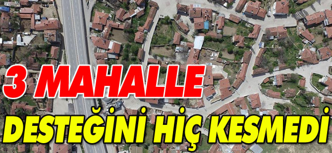 3 MAHALLE DESTEĞİNİ HİÇ KESMEDİ