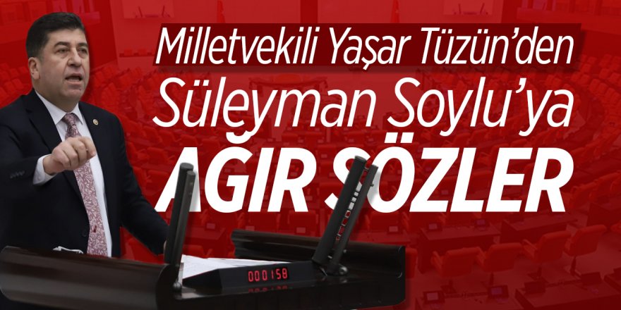 CHP Bilecik Milletvekili Yaşar Tüzün'den Süleyman Soylu'ya ağır sözler