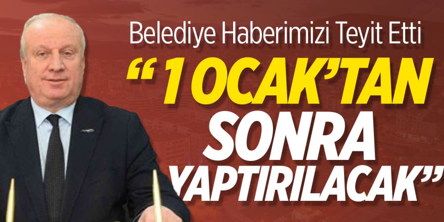 Belediye, haberimizi teyit etti “1 Ocak’tan sonra yaptırılacak”