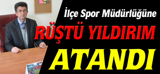 İLÇE SPOR MÜDÜRLÜĞÜNE RÜŞTÜ YILDIRIM ATANDI