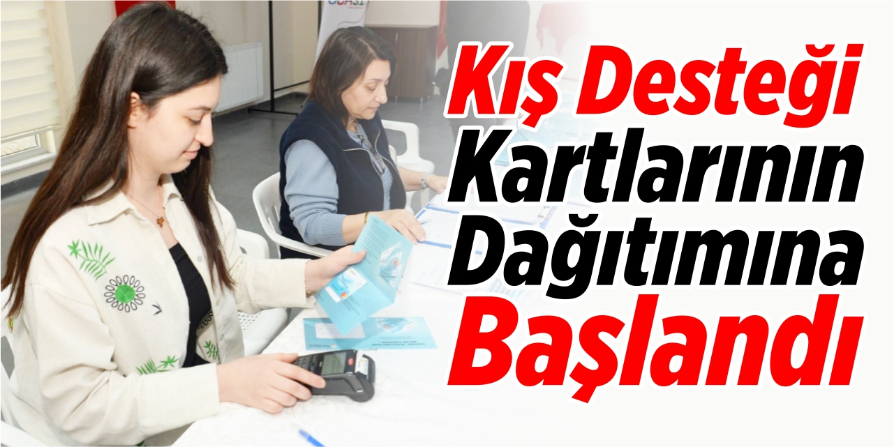 Kış desteği kartlarının dağıtımına başlandı