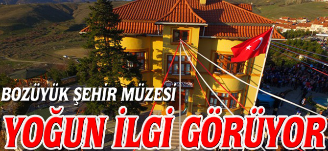 BOZÜYÜK ŞEHİR MÜZESİ YOĞUN İLGİ GÖRÜYOR