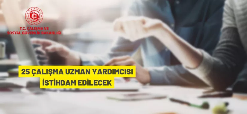 Çalışma ve Sosyal Güvenlik Bakanlığı 25 çalışma uzman yardımcısı alacak