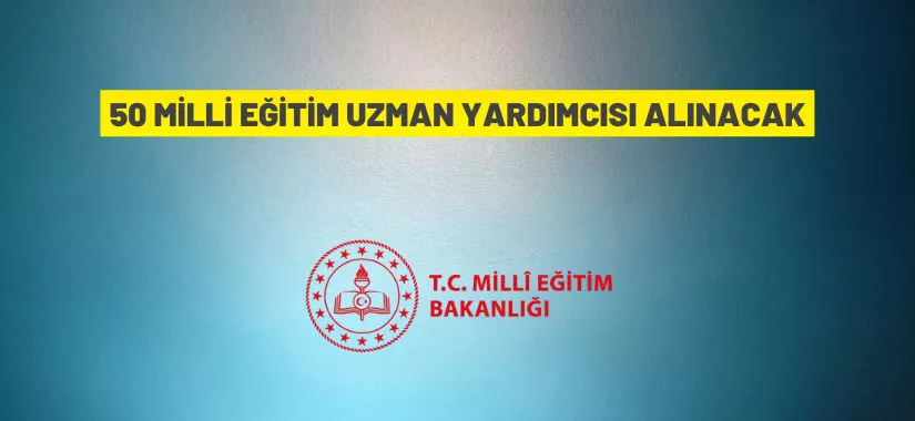 50 Millî Eğitim Uzman Yardımcısı alım ilanı