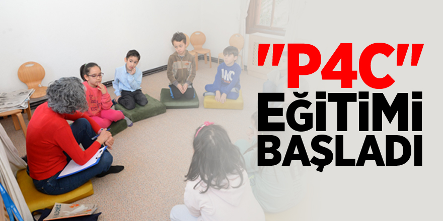 "P4C" EĞİTİMİ İLE BAŞLADI