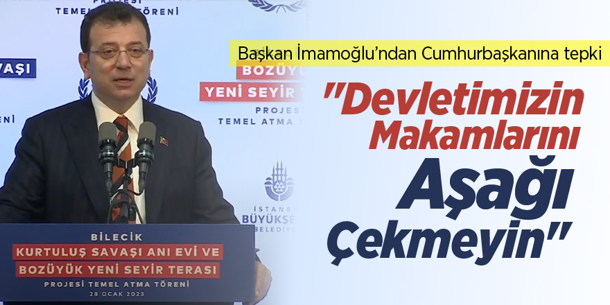 İstanbul Büyükşehir Belediye Başkanı Ekrem İmamoğlu "Devletimizin  makamlarını aşağı çekmeyin"