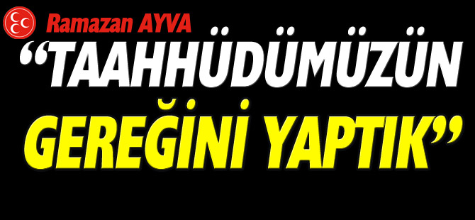 RAMAZAN AYVA “TAAHHÜDÜMÜZÜN GEREĞİNİ YAPTIK"