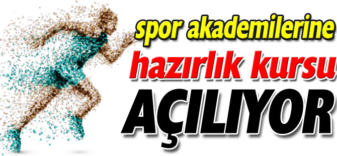 SPOR AKADEMİLERİNE HAZIRLIK KURSU AÇILIYOR