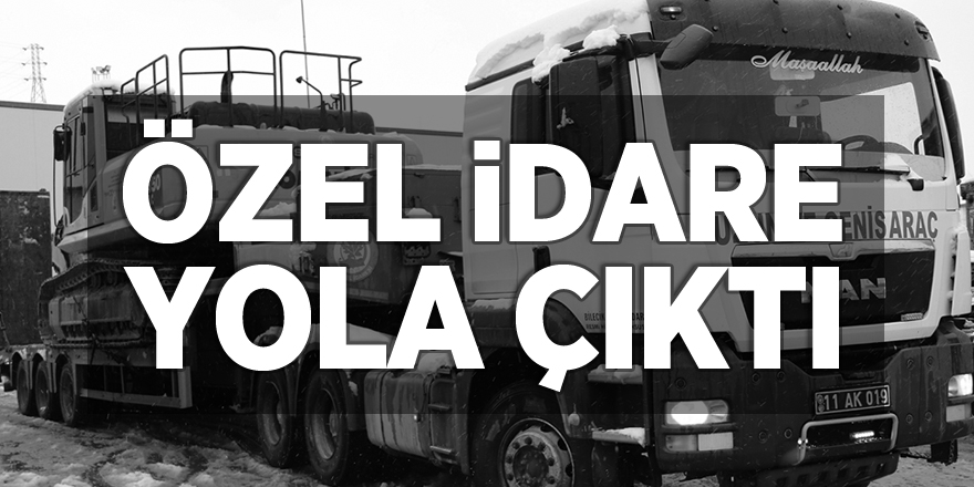 Özel idare ekipleri yola çıktı