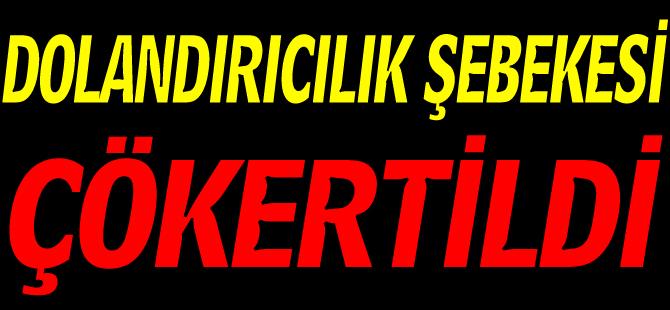 DOLANDIRICILIK ŞEBEKESİ ÇÖKERTİLDİ