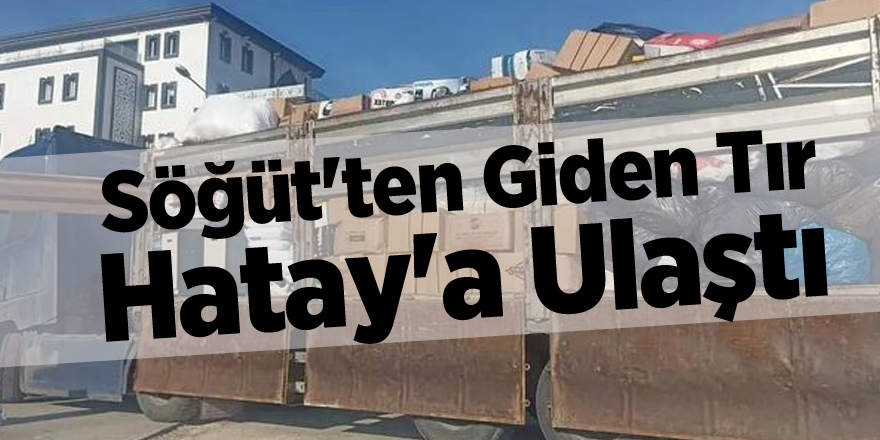 Söğüt'ten Giden Tır Hatay'a Ulaştı