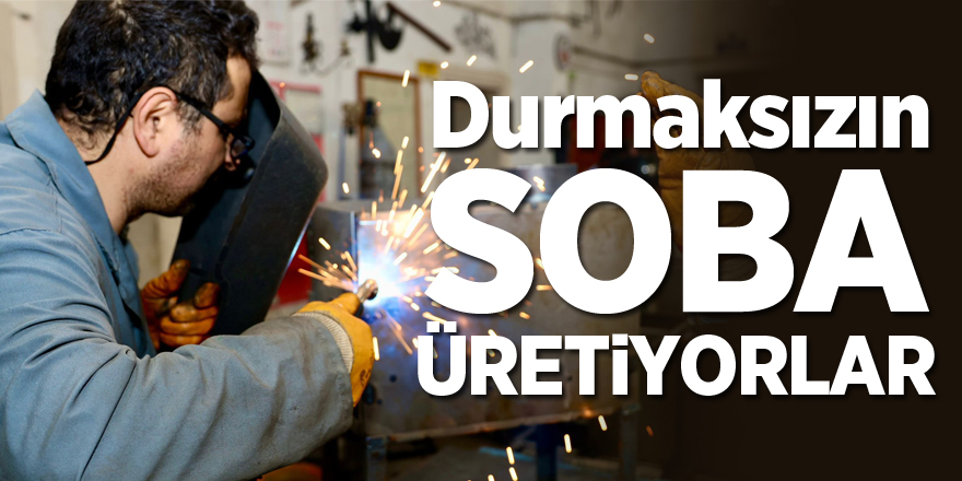 Durmaksızın Soba Üretiyorlar