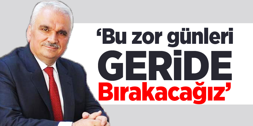 'Bu zor günleri geride bırakacağız'