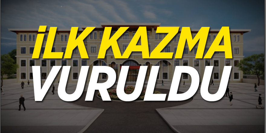 İlk Kazma Vuruldu