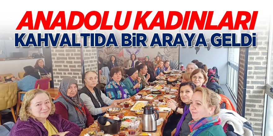 Anadolu Kadınları Kahvaltıda Bir Araya Geldi