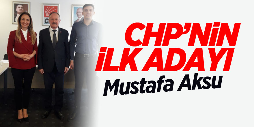 CHP’nin ilk aday adayı Mustafa Aksu oldu