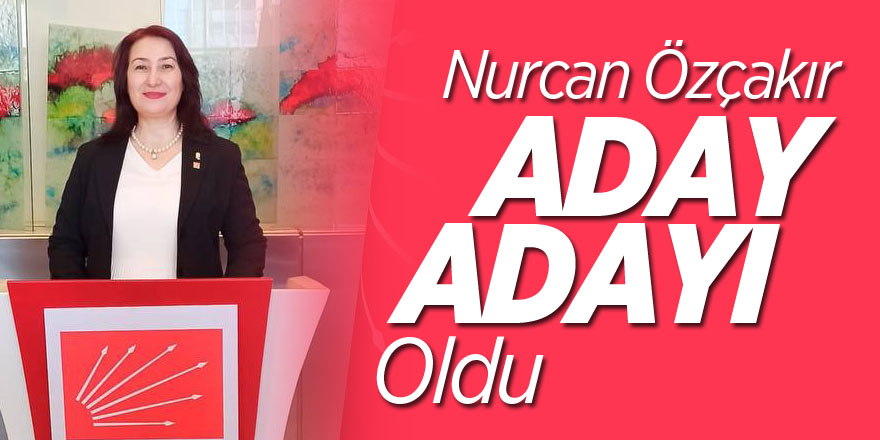 Nurcan Özçakır Aday Adayı Oldu