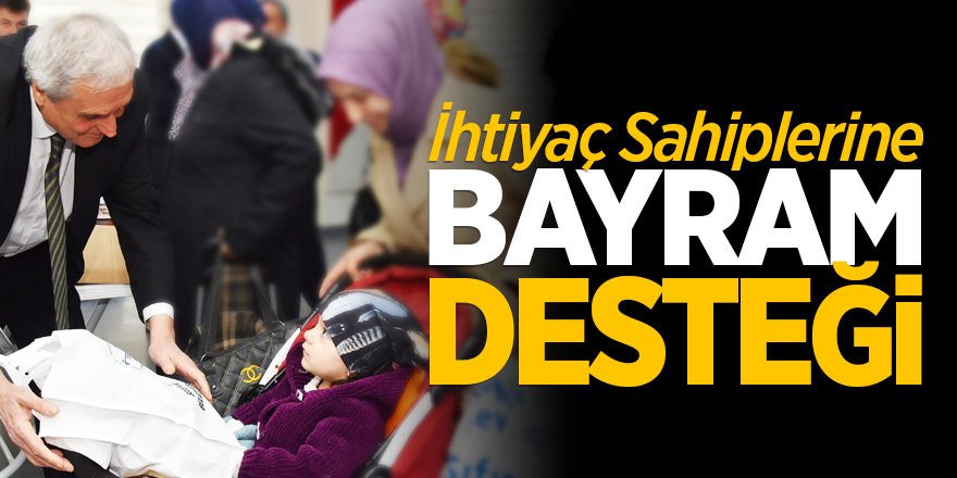 İHTİYAÇ SAHİPLERİNE BAYRAM DESTEĞİ