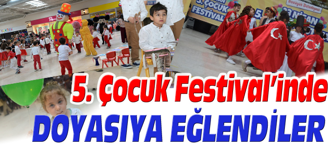 5.ÇOCUK FESTİVAL'İNDE DOYASIYA EĞLENDİLER