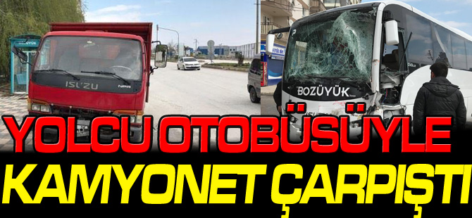 YOLCU OTOBÜSÜYLE KAMYONET ÇARPIŞTI