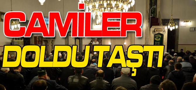 CAMİLER DOLDU TAŞTI