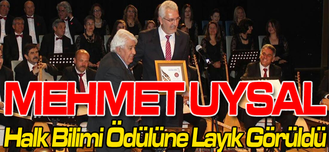 MEHMET UYSAL HALK BİLİMİ ÖDÜLÜNE LAYIK GÖRÜLDÜ