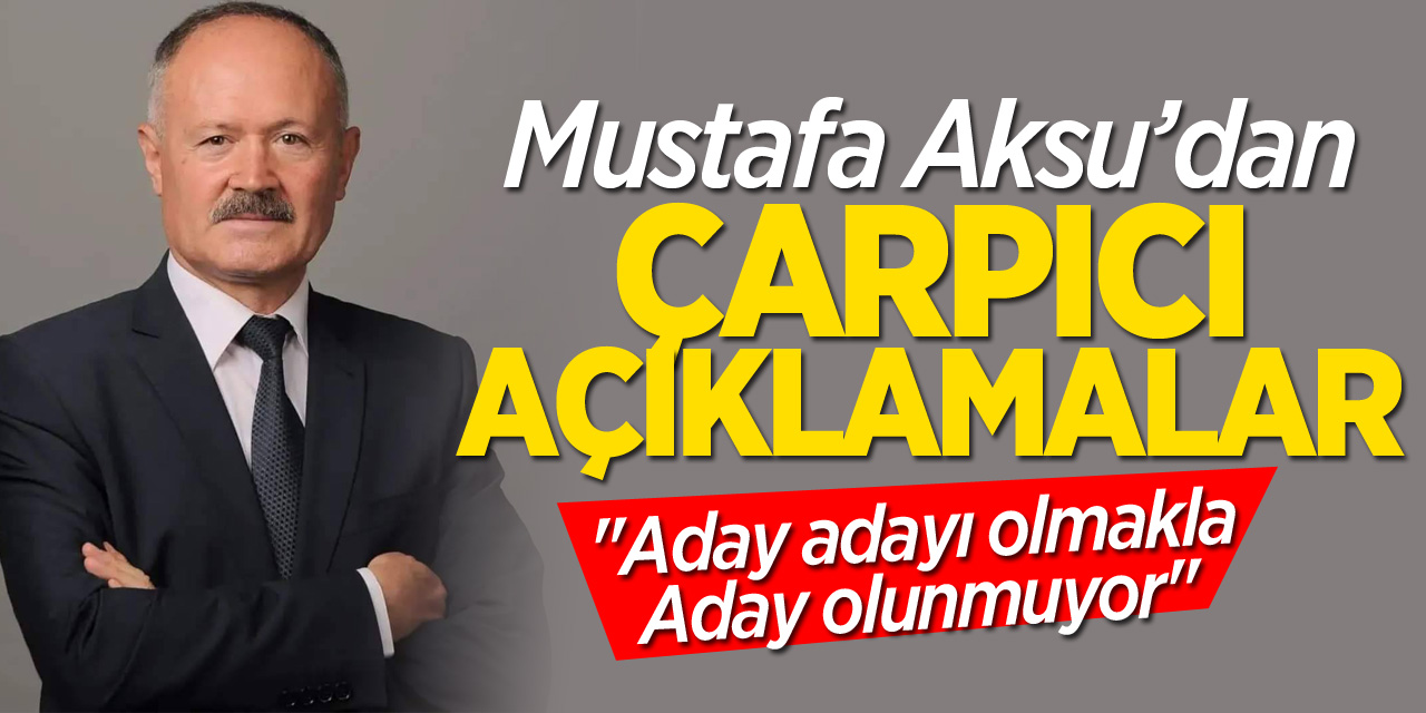 Mustafa Aksu'dan Çarpıcı Açıklamalar