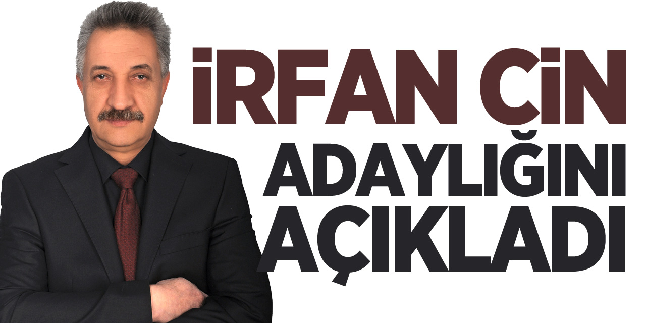 İRFAN CİN ADAYLIĞINI AÇIKLADI