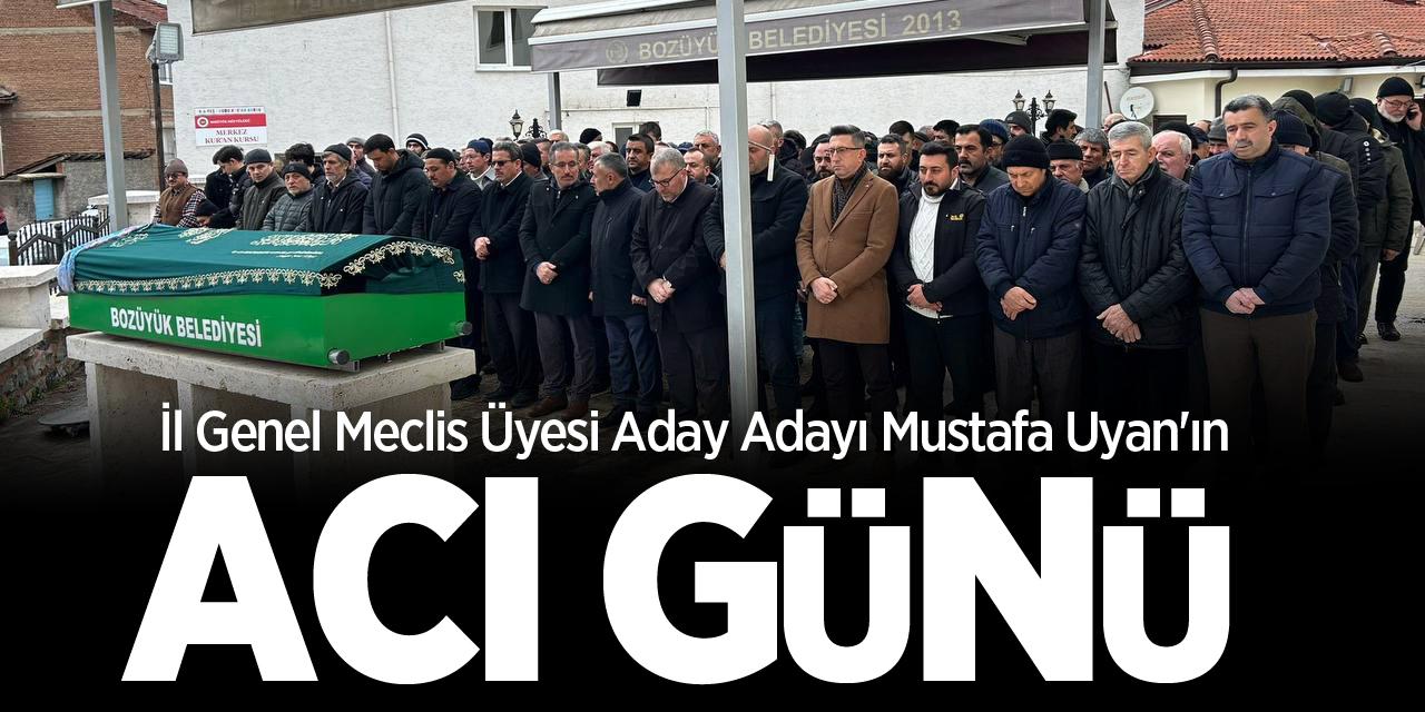 İl Genel Meclis Üyesi Aday Adayı Mustafa Uyan'ın Acı Günü