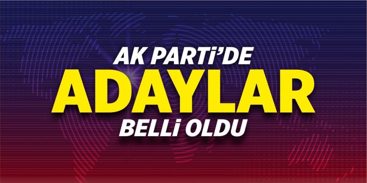 AK Parti'de adaylar belli oldu