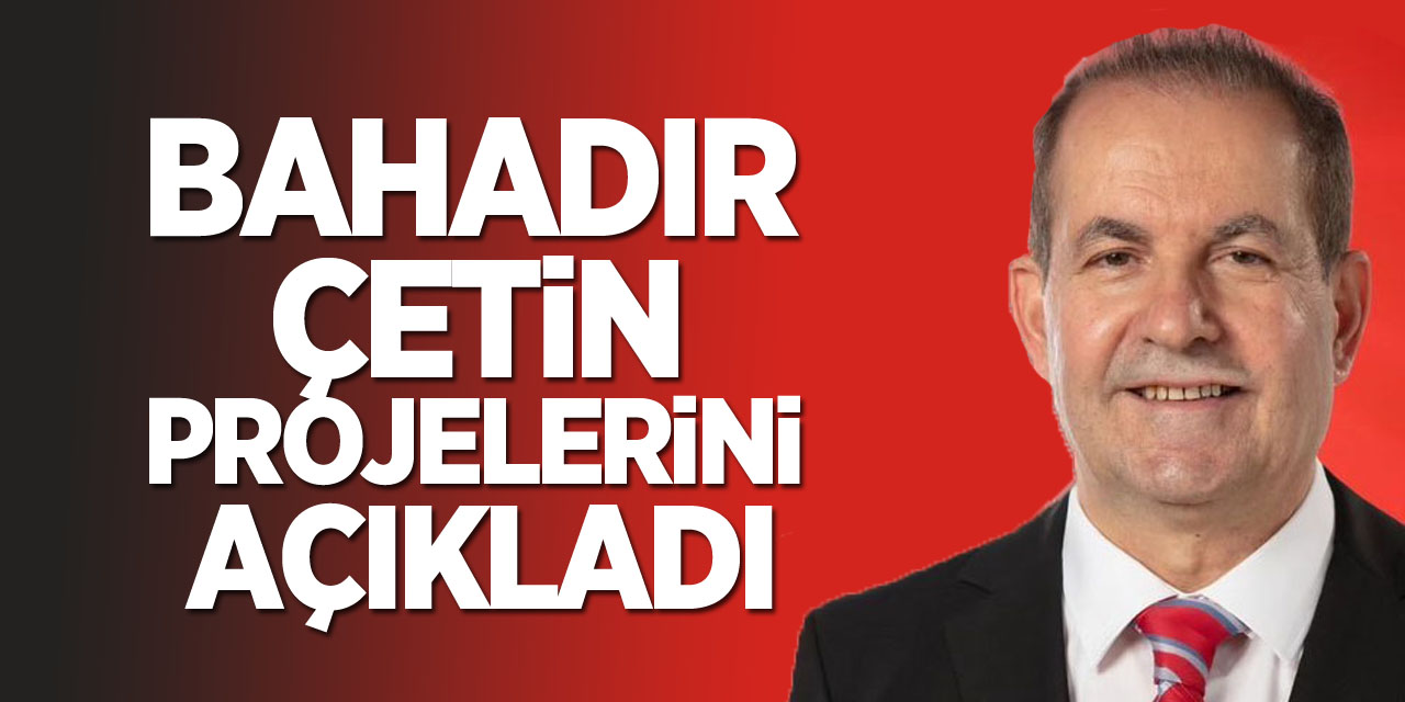 Bahadır Çetin Projelerini Açıkladı