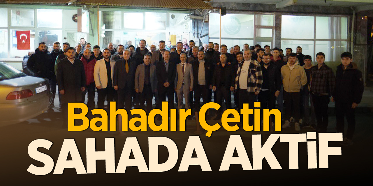 Bahadır Çetin Sahada Aktif