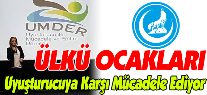 ÜLKÜ OCAKLARI UYUŞTURUCUYA KARŞI MÜCADELE EDİYOR