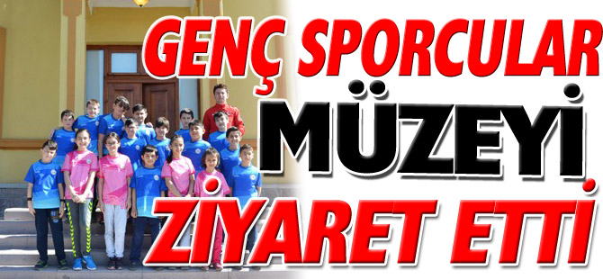 GENÇ SPORCULAR MÜZEYİ ZİYARET ETTİ