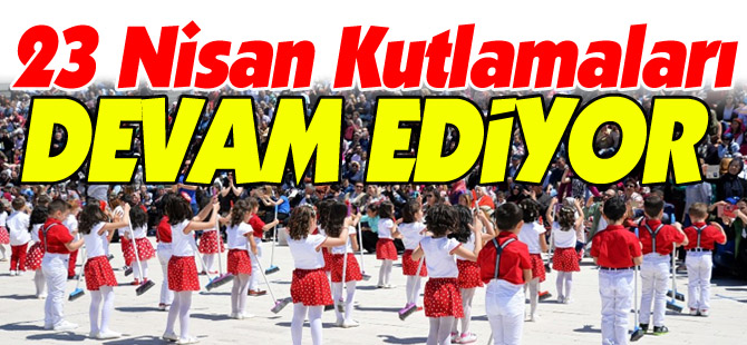 23 NİSAN KUTLAMALARI DEVAM EDİYOR