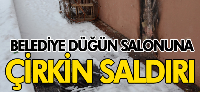 BELEDİYE DÜĞÜN SALONUNA ÇİRKİN SALDIRI