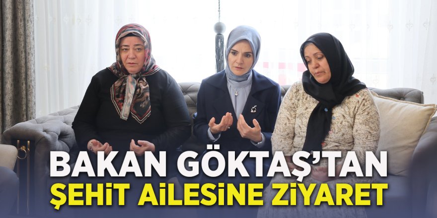 Bakan Göktaş'tan Şehit Ailesine Ziyaret