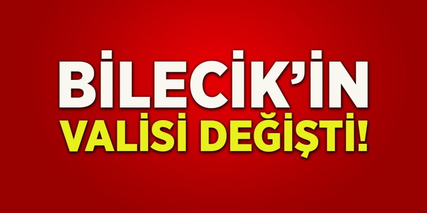 Bilecik'in Valisi Değişti!