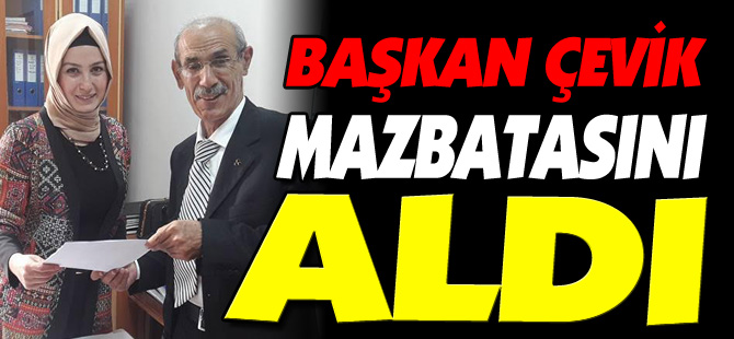 BAŞKAN ÇEVİK, MAZBATASINI ALDI