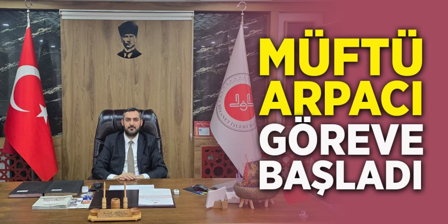 Müftü Arpacı Göreve Başladı