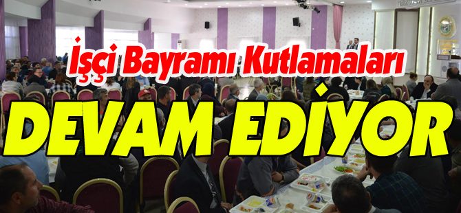 İŞÇİ BAYRAMI KUTLAMALARI DEVAM EDİYOR