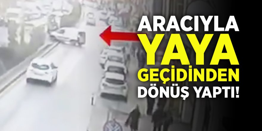 Aracıyla Yaya Geçidinden Dönüş Yaptı!