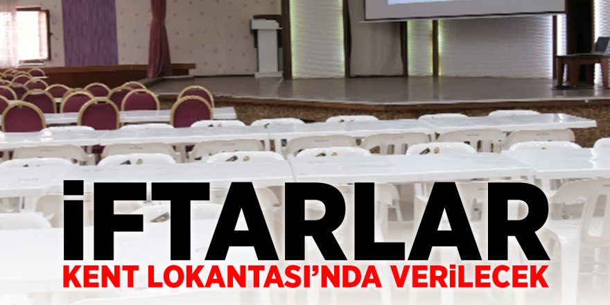İftarlar Kent Lokantası'nda Verilecek