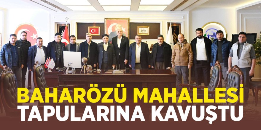 Baharözü Mahallesi Tapularına Kavuştu