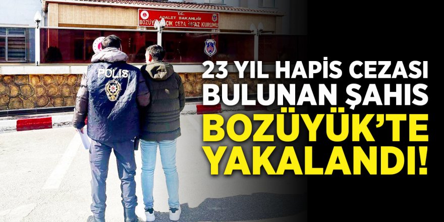 23 Yıl Hapis Cezası Bulunan Şahıs Bozüyük'te yakalandı!