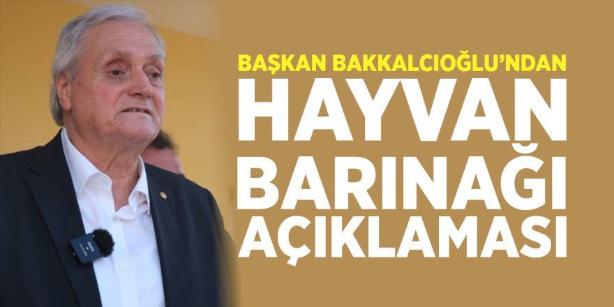 Başkan Bakkalcıoğlu'ndan Hayvan Barınağı Açıklaması