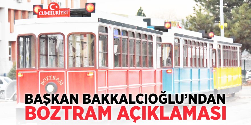 Başkan Bakkalcıoğlu'ndan Boztram Açıklaması